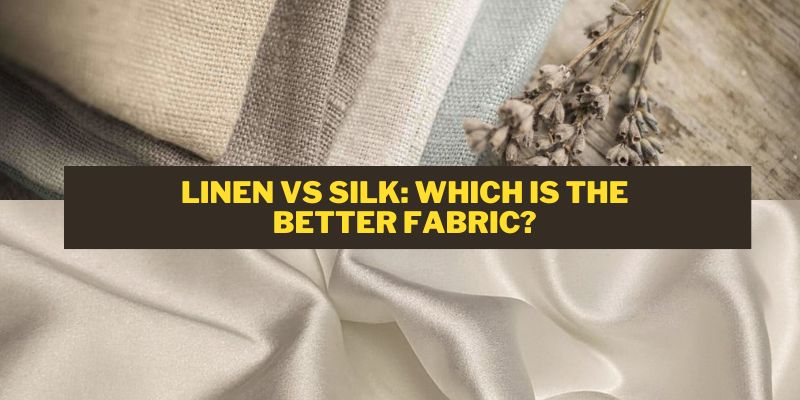 Linen vs Silk: Which Is The Better Fabric?
