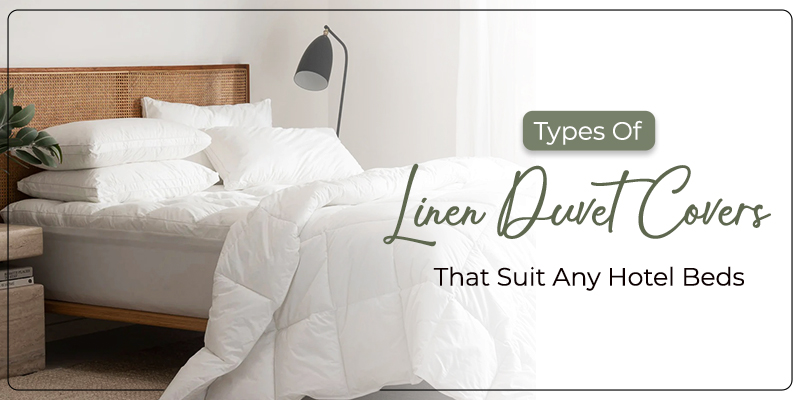 Types Of Linen Duvet Covers That Suit Any Hotel Beds