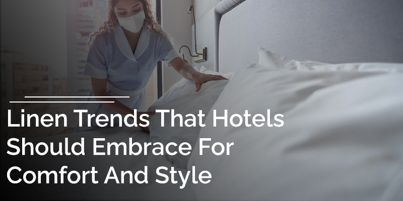 Linen Trends That Hotels Should Embrace For Comfort And Style