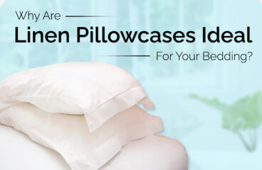 Why Are Linen Pillowcases Ideal For Your Bedding?
