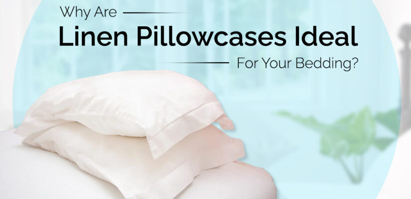 Why Are Linen Pillowcases Ideal For Your Bedding