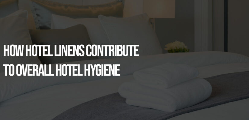 How Hotel Linens Contribute to Overall Hotel Hygiene