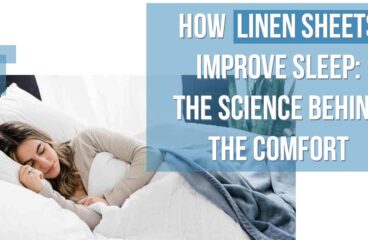 How Linen Sheets Improve Sleep: The Science Behind the Comfort