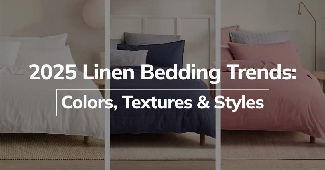 2025 Linen Bedding Trends: Colors, Textures & Styles
