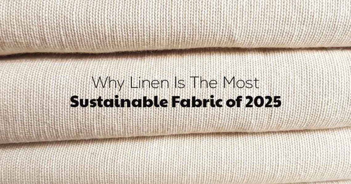 Why Linen is the Most Sustainable Fabric of 2025