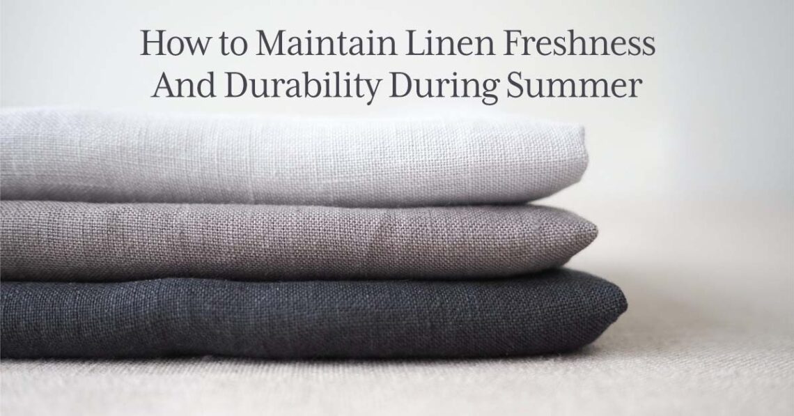 How to Maintain Linen Freshness and Durability During Summer