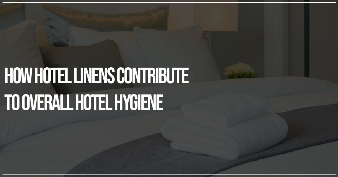How Hotel Linens Contribute to Overall Hotel Hygiene