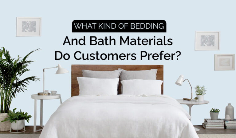 What Kind Of Bedding And Bath Materials Do Customers Prefer?
