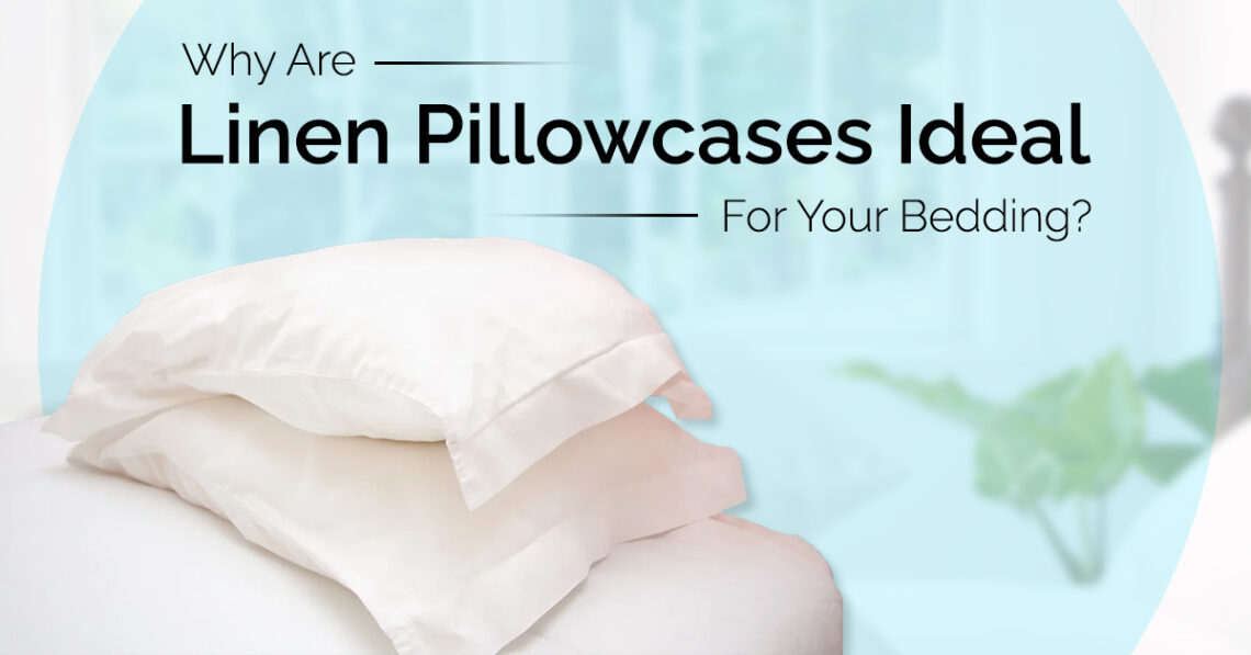 Why Are Linen Pillowcases Ideal For Your Bedding?