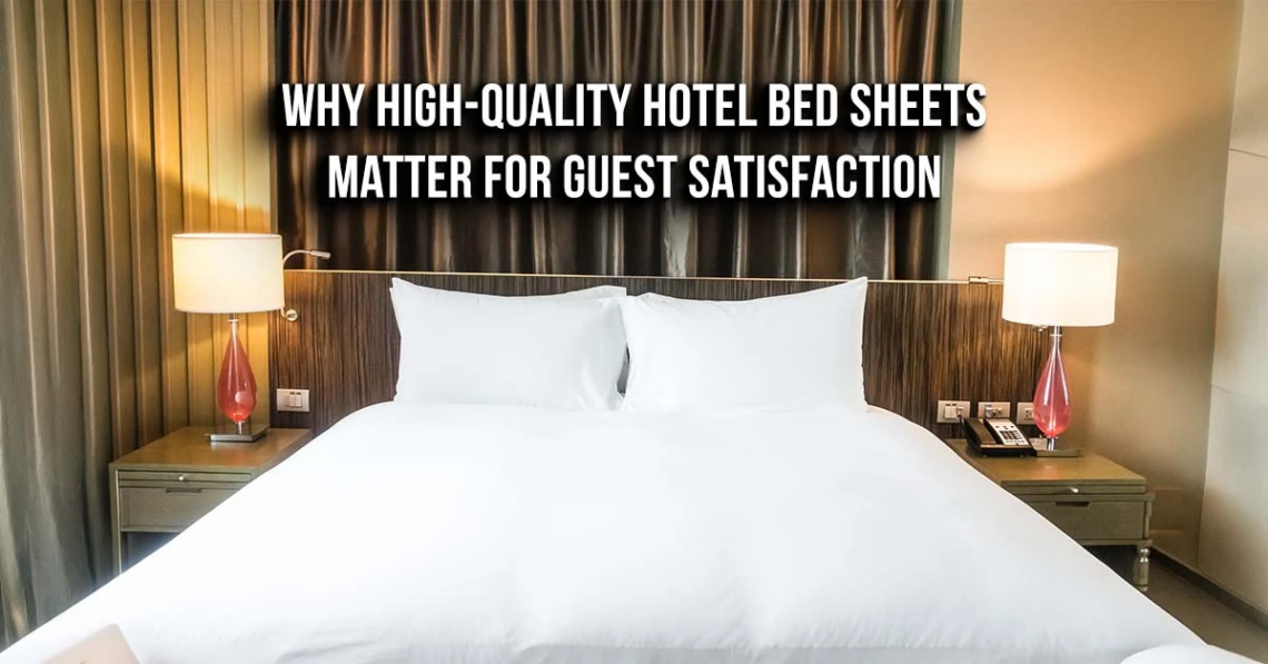 Why High-Quality Hotel Bed Sheets Matter for Guest Satisfaction